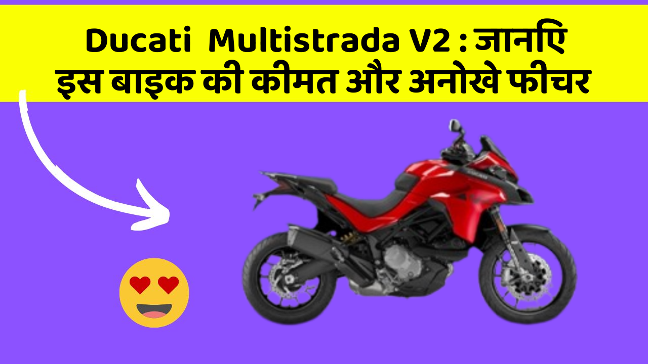 Ducati  Multistrada V2: जानिए इस बाइक की कीमत और अनोखे फीचर
