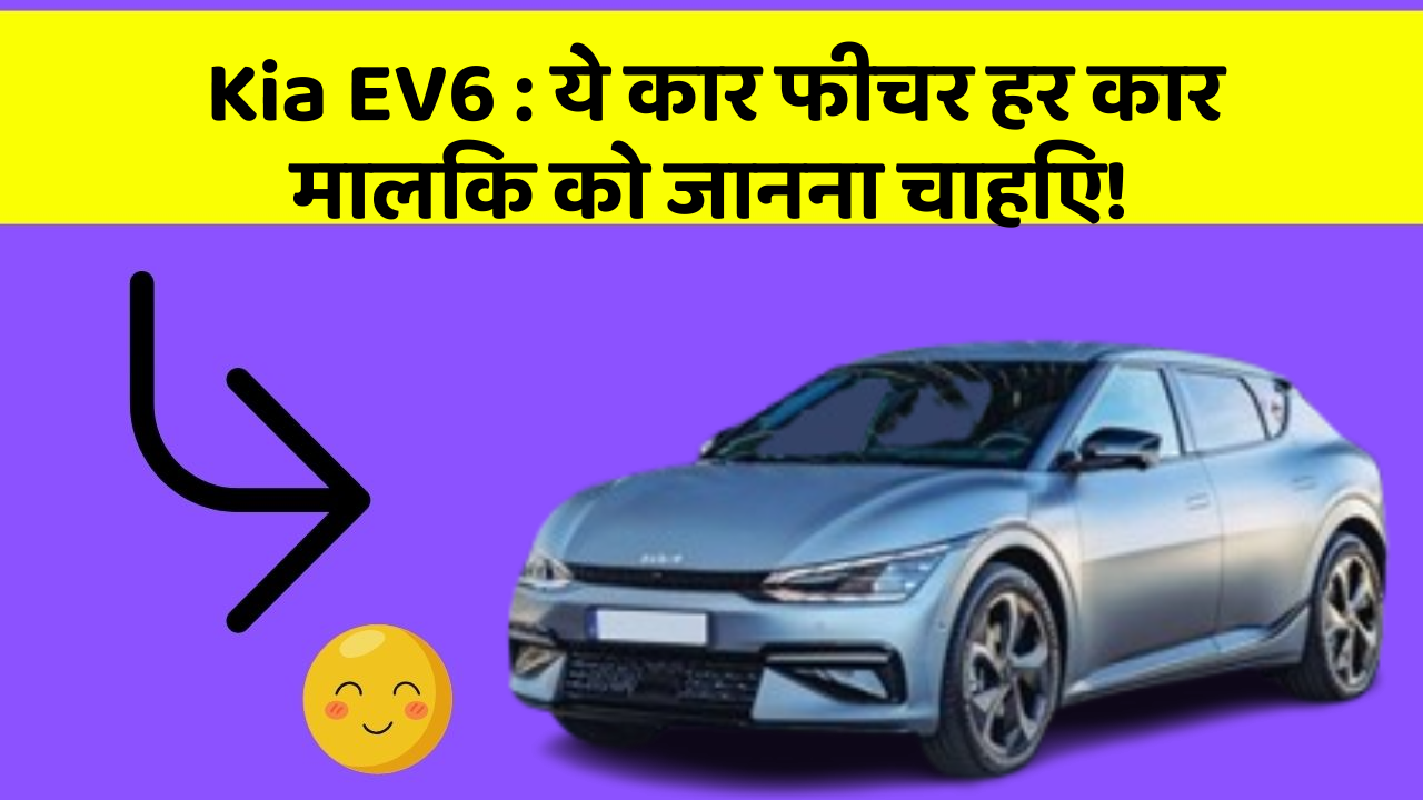 Kia EV6: ये कार फीचर हर कार मालिक को जानना चाहिए!