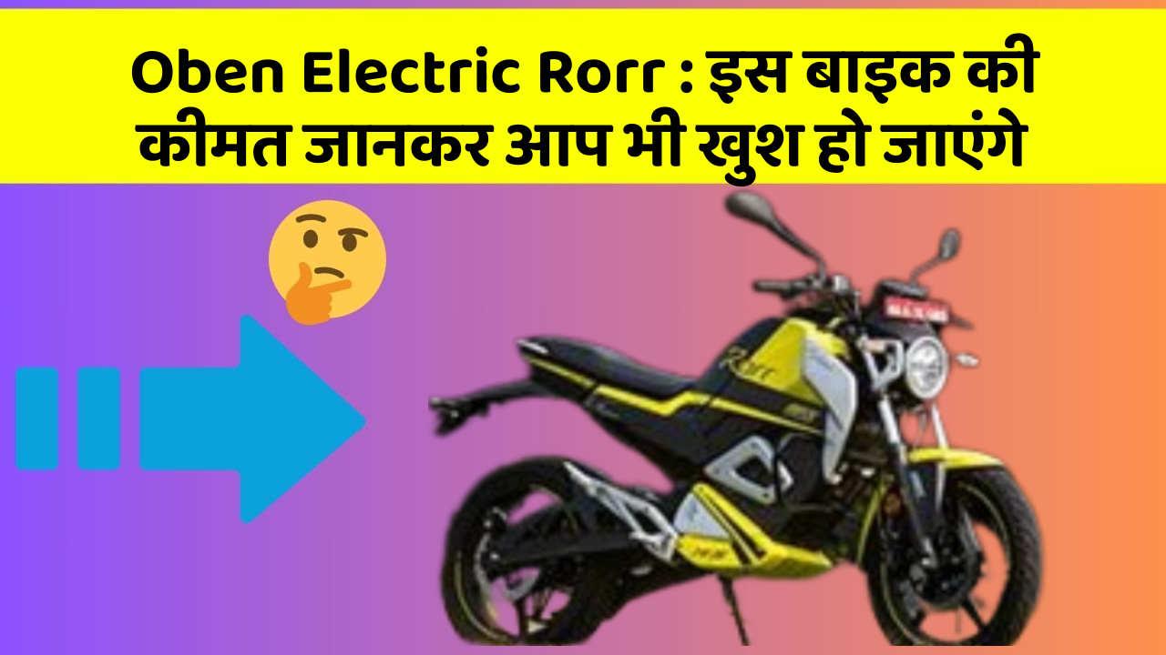 Oben Electric Rorr: इस बाइक की कीमत जानकर आप भी खुश हो जाएंगे
