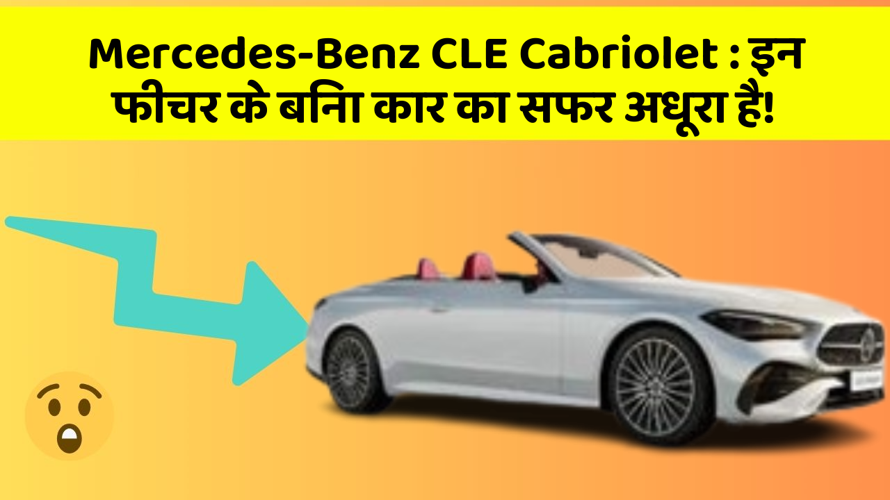 Mercedes-Benz CLE Cabriolet: इन फीचर के बिना कार का सफर अधूरा है!