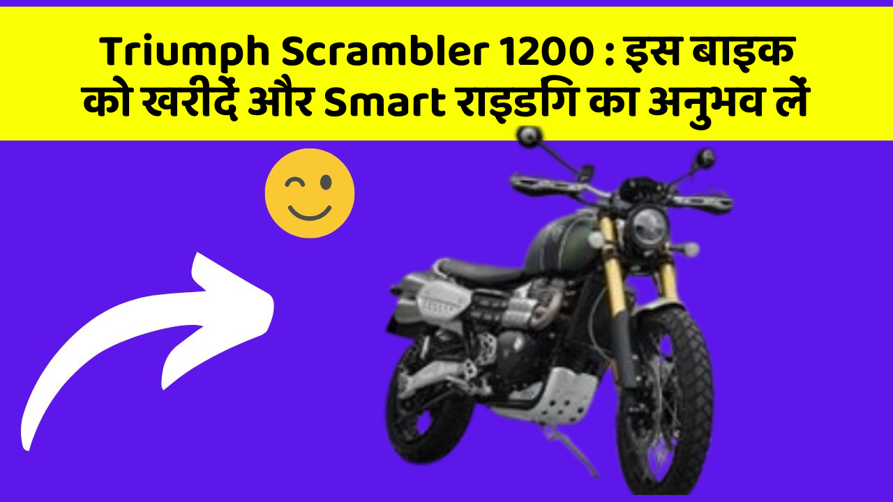 Triumph Scrambler 1200: इस बाइक को खरीदें और Smart राइडिंग का अनुभव लें