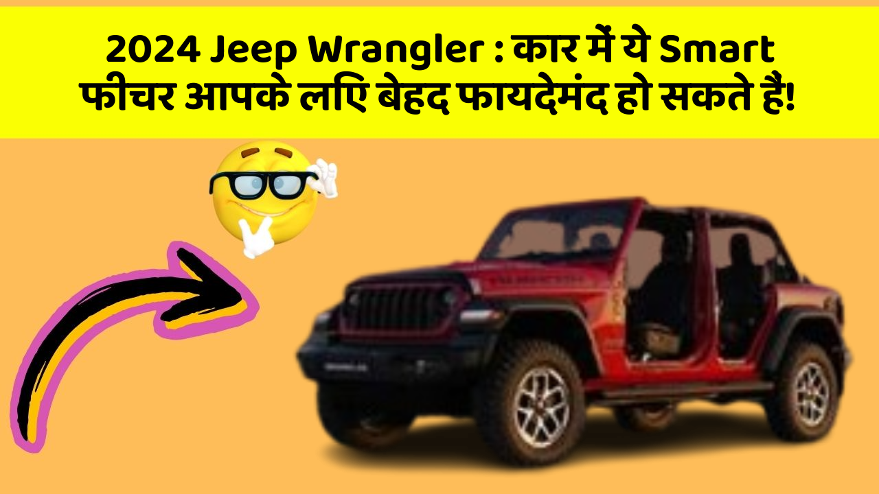 2024 Jeep Wrangler: कार में ये Smart फीचर आपके लिए बेहद फायदेमंद हो सकते हैं!
