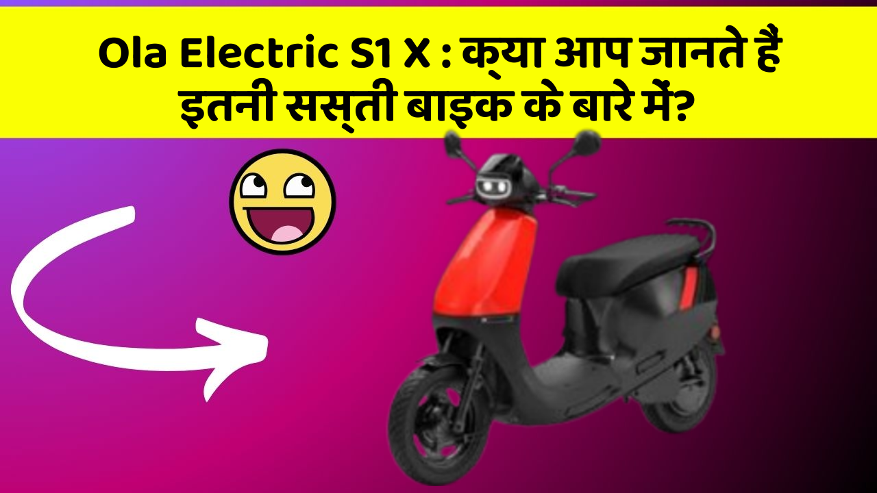 Ola Electric S1 X: क्या आप जानते हैं इतनी सस्ती बाइक के बारे में?
