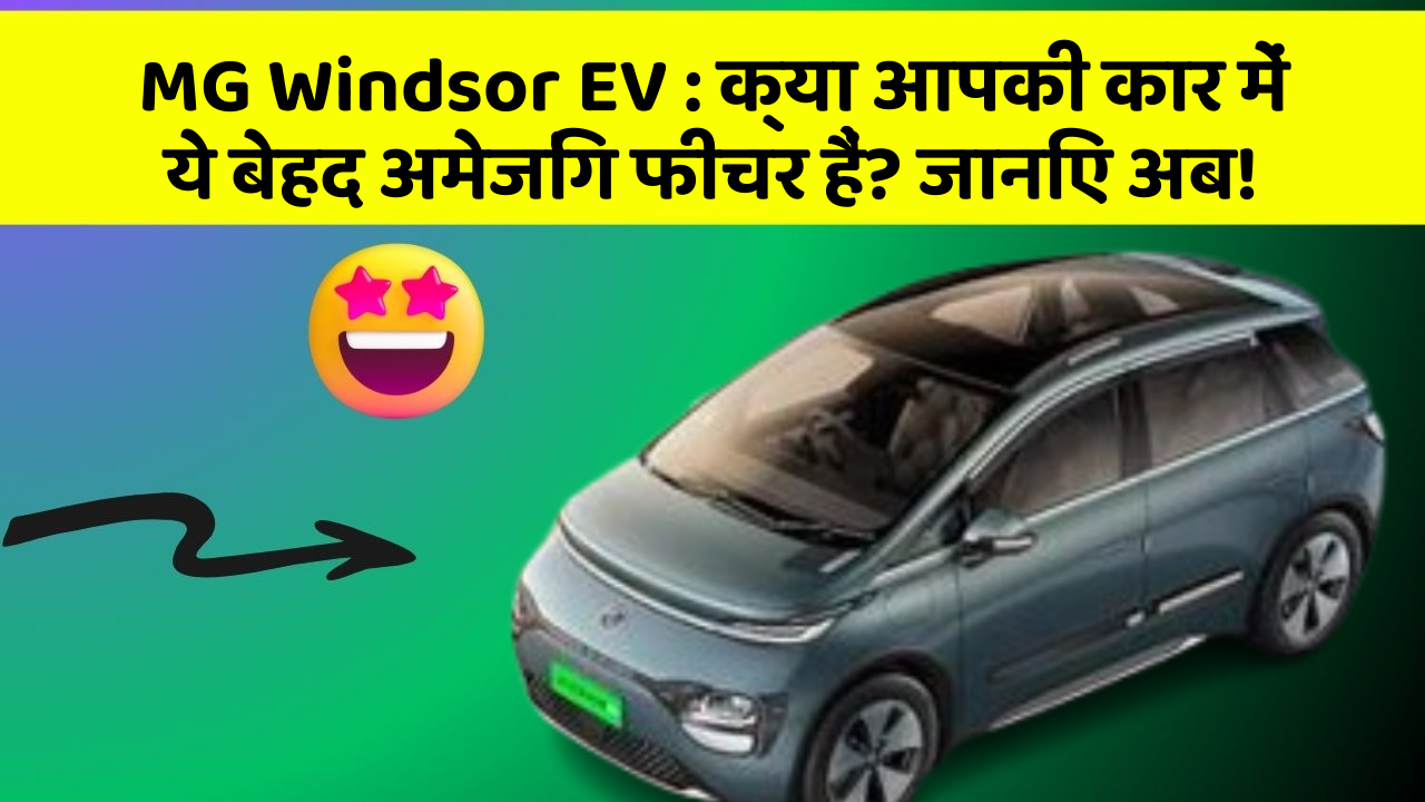 MG Windsor EV: क्या आपकी कार में ये बेहद अमेजिंग फीचर हैं? जानिए अब!